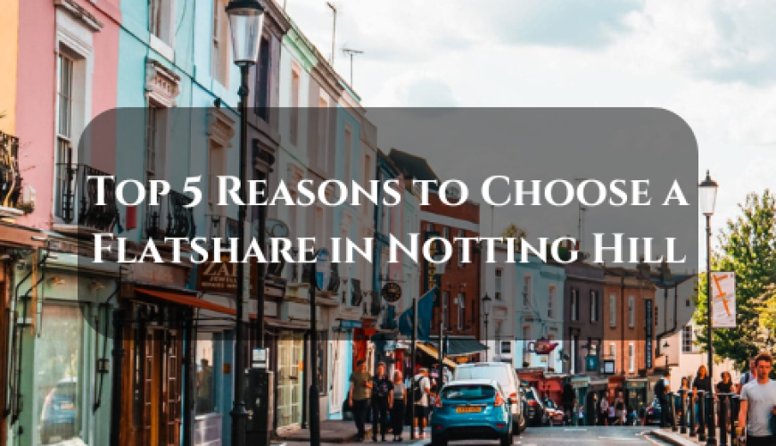 Top 5 Reasons to Choose a Flatshare in Notting Hill